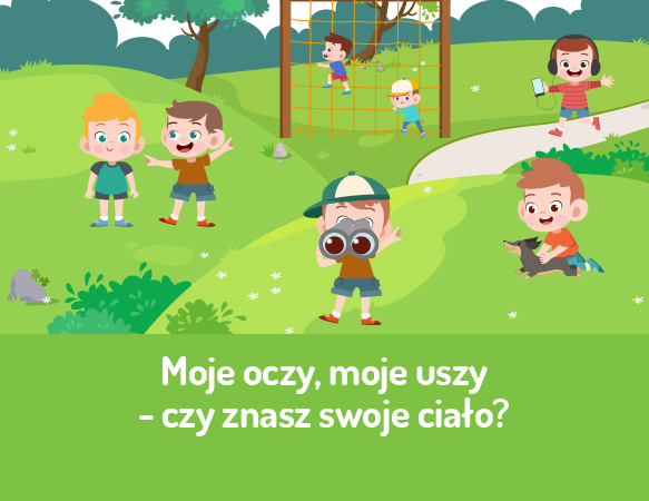 Moje oczy, moje uszy - czy znasz swoje ciało?