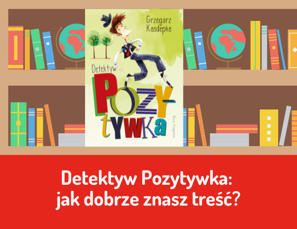 Detektyw Pozytywka: jak dobrze znasz treść?