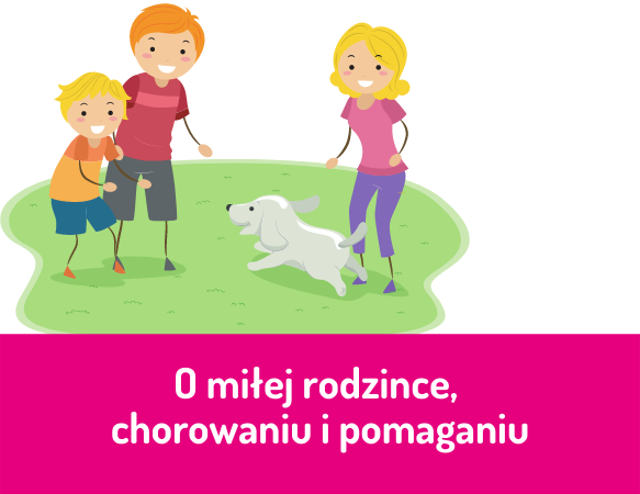 O miłej rodzince, chorowaniu i pomaganiu