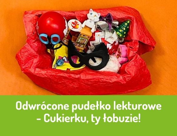 Odwrócone pudełko lekturowe – Cukierku, ty łobuzie!