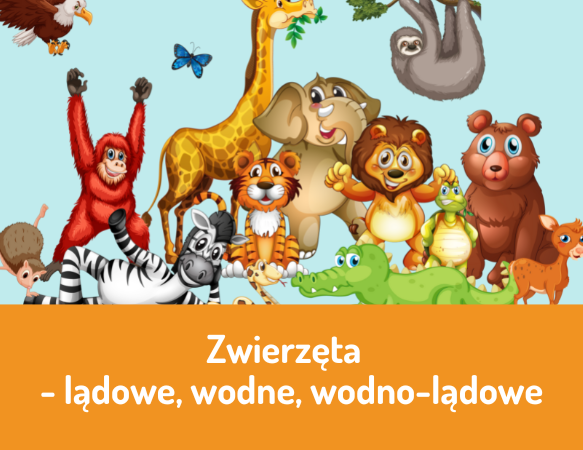 Zwierzęta - lądowe, wodne, wodno-lądowe